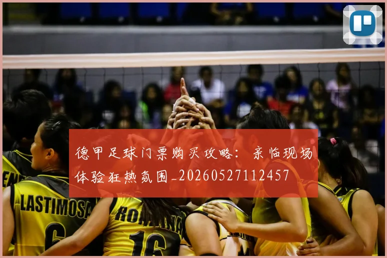 德甲足球门票购买攻略：亲临现场体验狂热氛围_20260527112457