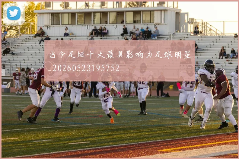当今足坛十大最具影响力足球明星_20260523195752