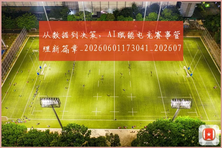 从数据到决策,AI赋能电竞赛事管理新篇章_20260601173041_20260703214613