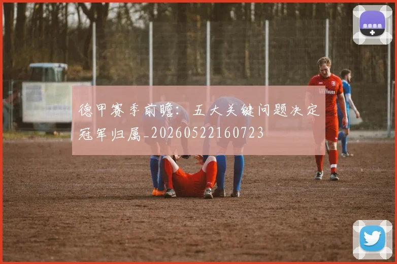 德甲赛季前瞻:五大关键问题决定冠军归属_20260522160723