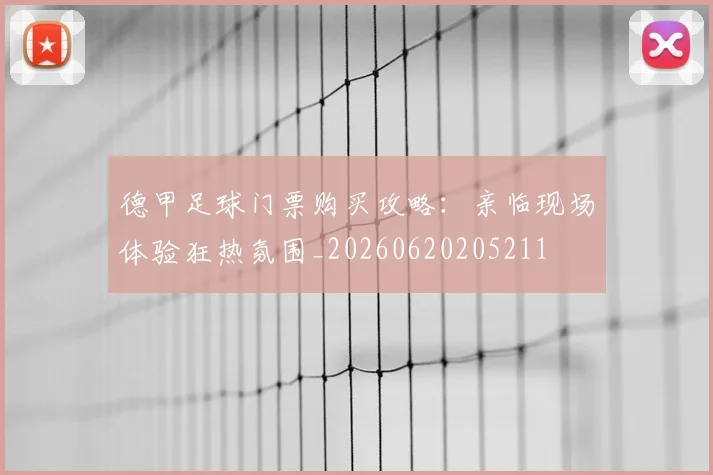 德甲足球门票购买攻略:亲临现场体验狂热氛围_20260620205211